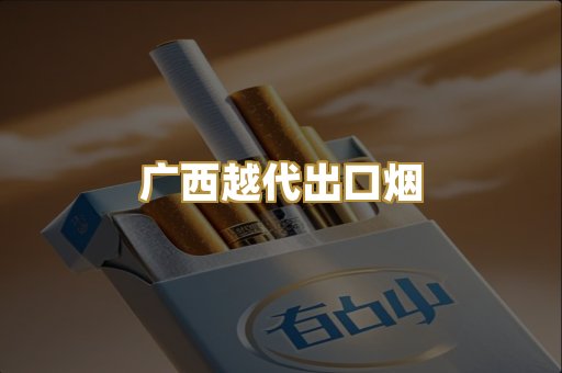 广西越代出口烟